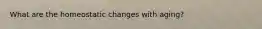 What are the homeostatic changes with aging?