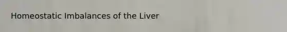 Homeostatic Imbalances of the Liver