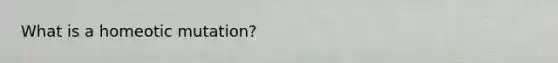 What is a homeotic mutation?