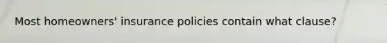 Most homeowners' insurance policies contain what clause?