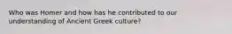 Who was Homer and how has he contributed to our understanding of Ancient Greek culture?