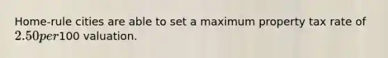 Home-rule cities are able to set a maximum property tax rate of 2.50 per100 valuation.