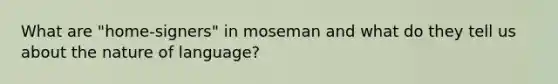 What are "home-signers" in moseman and what do they tell us about the nature of language?