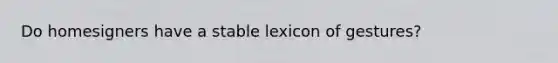 Do homesigners have a stable lexicon of gestures?