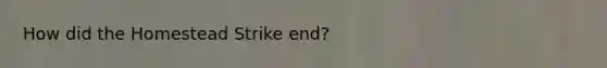 How did the Homestead Strike end?