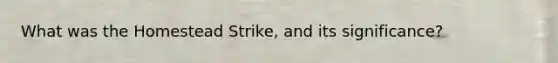 What was the Homestead Strike, and its significance?