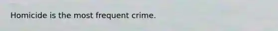 Homicide is the most frequent crime.