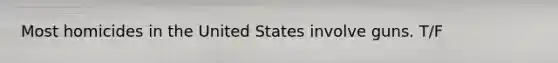 Most homicides in the United States involve guns. T/F