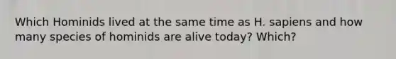 Which Hominids lived at the same time as H. sapiens and how many species of hominids are alive today? Which?