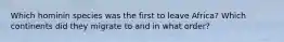 Which hominin species was the first to leave Africa? Which continents did they migrate to and in what order?