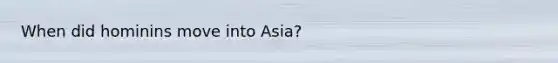 When did hominins move into Asia?