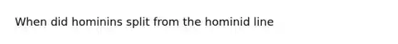 When did hominins split from the hominid line