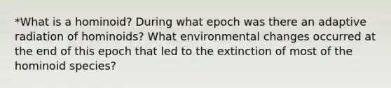 *What is a hominoid? During what epoch was there an adaptive radiation of hominoids? What environmental changes occurred at the end of this epoch that led to the extinction of most of the hominoid species?