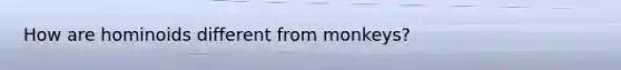 How are hominoids different from monkeys?