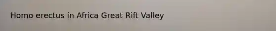 Homo erectus in Africa Great Rift Valley