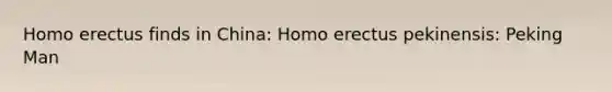 <a href='https://www.questionai.com/knowledge/kI1ONx7LAC-homo-erectus' class='anchor-knowledge'>homo erectus</a> finds in China: Homo erectus pekinensis: Peking Man