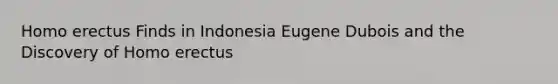 <a href='https://www.questionai.com/knowledge/kI1ONx7LAC-homo-erectus' class='anchor-knowledge'>homo erectus</a> Finds in Indonesia Eugene Dubois and the Discovery of Homo erectus