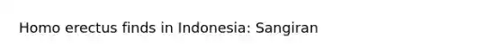 Homo erectus finds in Indonesia: Sangiran