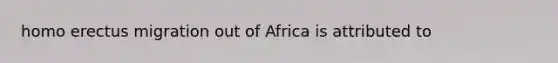 homo erectus migration out of Africa is attributed to