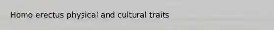 Homo erectus physical and cultural traits