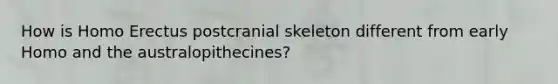 How is Homo Erectus postcranial skeleton different from early Homo and the australopithecines?