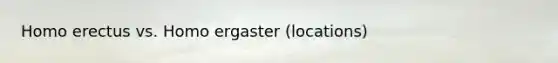 Homo erectus vs. Homo ergaster (locations)