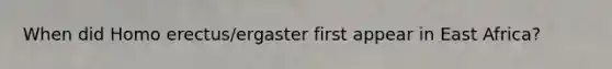 When did Homo erectus/ergaster first appear in East Africa?