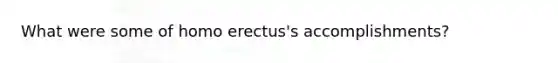 What were some of homo erectus's accomplishments?