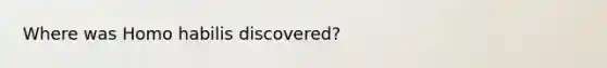 Where was Homo habilis discovered?