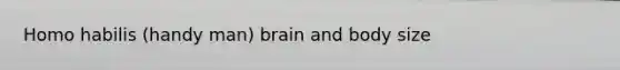 Homo habilis (handy man) brain and body size