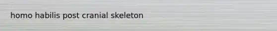 <a href='https://www.questionai.com/knowledge/kG3hgw3hYa-homo-habilis' class='anchor-knowledge'>homo habilis</a> post cranial skeleton