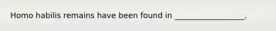 Homo habilis remains have been found in __________________.