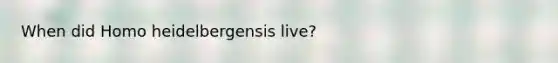 When did Homo heidelbergensis live?