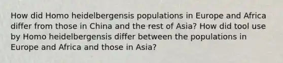 How did Homo heidelbergensis populations in Europe and Africa differ from those in China and the rest of Asia? How did tool use by Homo heidelbergensis differ between the populations in Europe and Africa and those in Asia?