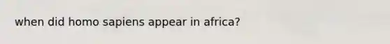 when did homo sapiens appear in africa?