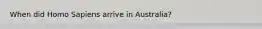 When did Homo Sapiens arrive in Australia?