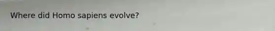 Where did Homo sapiens evolve?