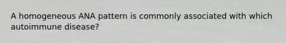 A homogeneous ANA pattern is commonly associated with which autoimmune disease?