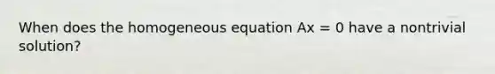 When does the homogeneous equation Ax = 0 have a nontrivial solution?