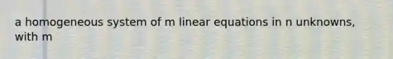 a homogeneous system of m linear equations in n unknowns, with m<n has