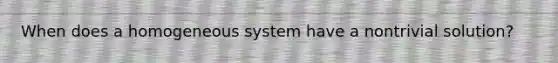 When does a homogeneous system have a nontrivial solution?