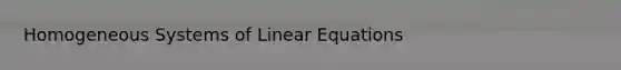 Homogeneous Systems of Linear Equations