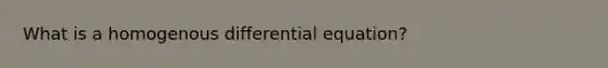 What is a homogenous differential equation?