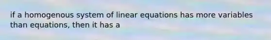 if a homogenous system of linear equations has more variables than equations, then it has a