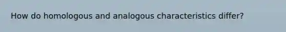 How do homologous and analogous characteristics differ?