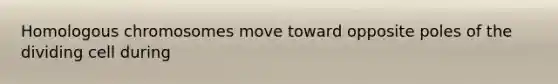 Homologous chromosomes move toward opposite poles of the dividing cell during
