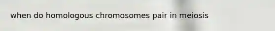 when do homologous chromosomes pair in meiosis