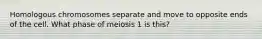 Homologous chromosomes separate and move to opposite ends of the cell. What phase of meiosis 1 is this?