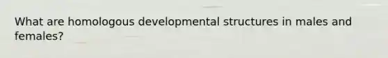 What are homologous developmental structures in males and females?