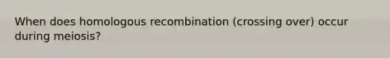 When does homologous recombination (crossing over) occur during meiosis?